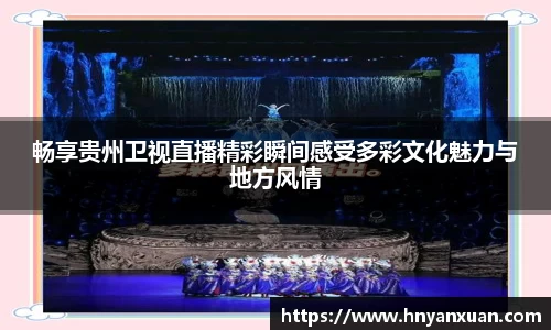 畅享贵州卫视直播精彩瞬间感受多彩文化魅力与地方风情