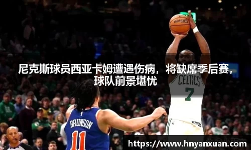 尼克斯球员西亚卡姆遭遇伤病，将缺席季后赛，球队前景堪忧