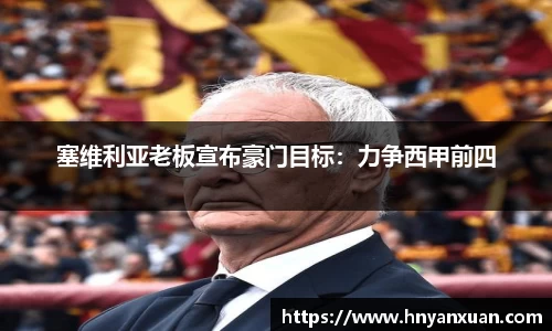 塞维利亚老板宣布豪门目标：力争西甲前四